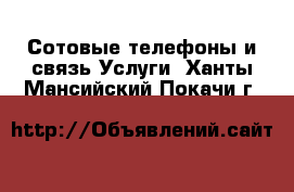 Сотовые телефоны и связь Услуги. Ханты-Мансийский,Покачи г.